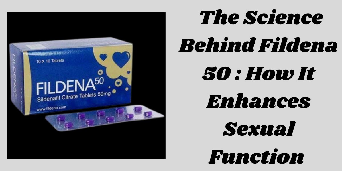 The Science Behind Fildena 50 : How It Enhances Sexual Function