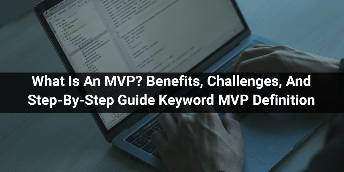 What Is An MVP? – Know Benefits, Challenges, And Step-By-Step Guide – Keyword MVP Definition