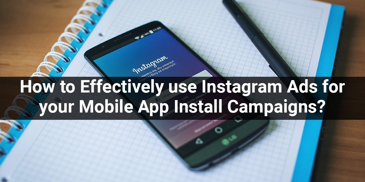 How to Effectively use Instagram Ads for your Mobile App Install Campaigns?