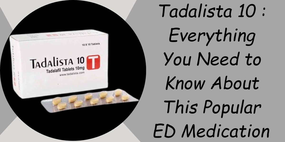 Tadalista 10 : Everything You Need to Know About This Popular ED Medication