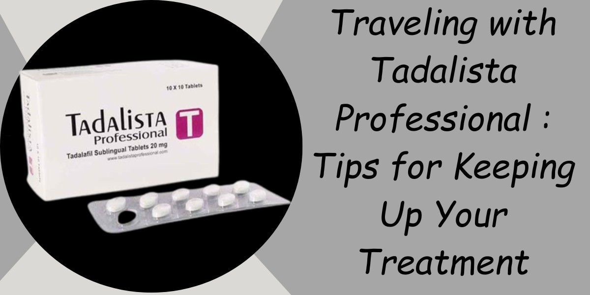 Traveling with Tadalista Professional : Tips for Keeping Up Your Treatment