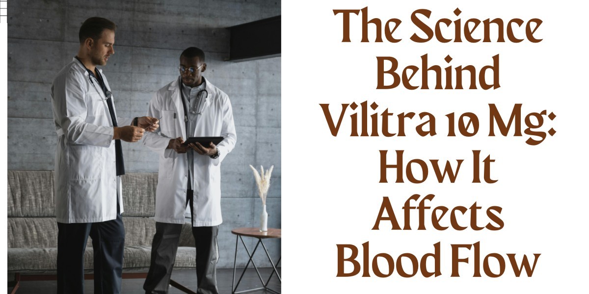 The Science Behind Vilitra 10 Mg: How It Affects Blood Flow