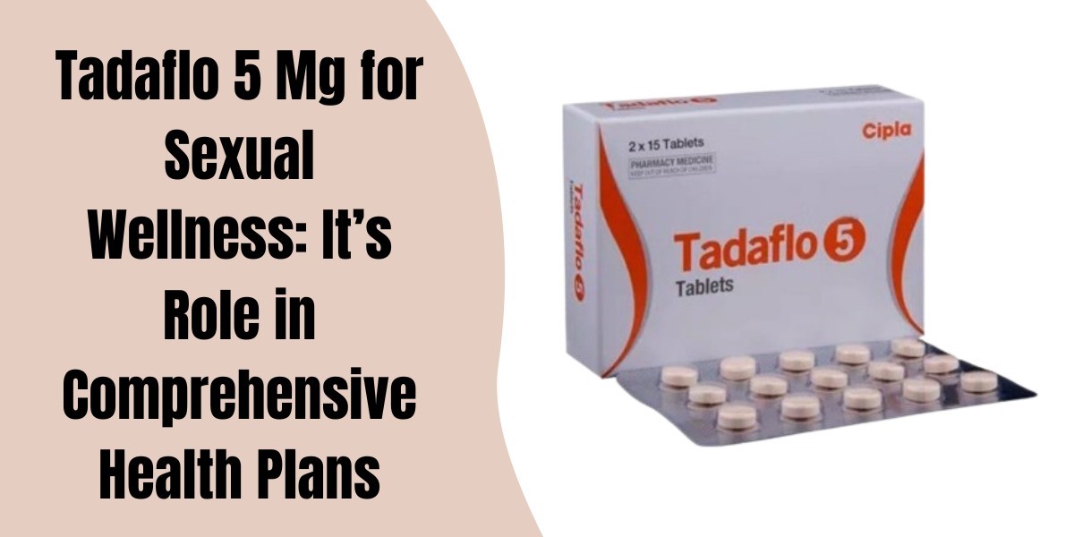 Tadaflo 5 Mg for Sexual Wellness: It’s Role in Comprehensive Health Plans