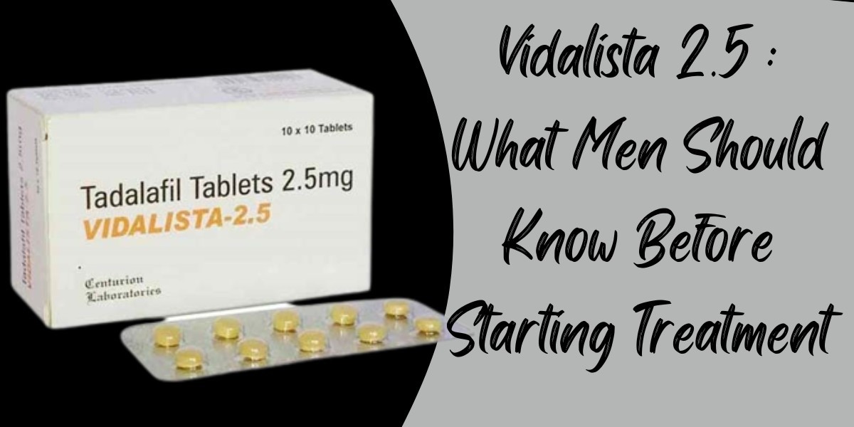 Vidalista 2.5 : What Men Should Know Before Starting Treatment