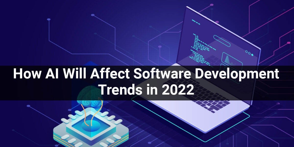 How AI Will Affect Software Development Trends in 2022