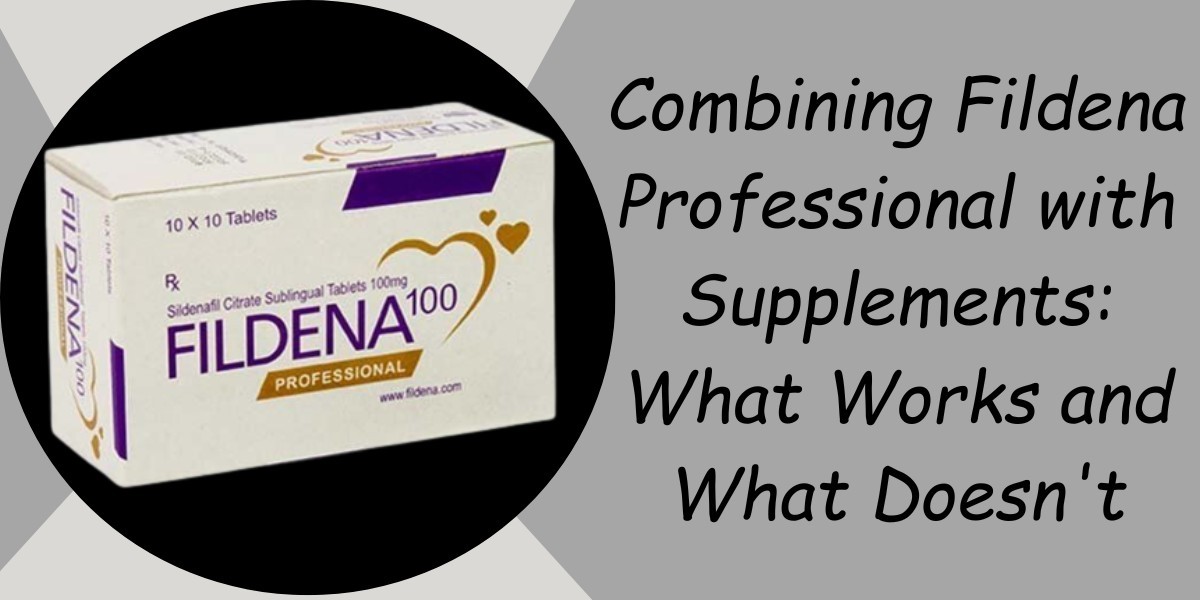 Combining Fildena Professional with Supplements: What Works and What Doesn't