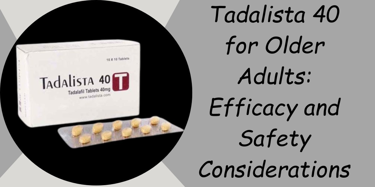 Tadalista 40 for Older Adults: Efficacy and Safety Considerations