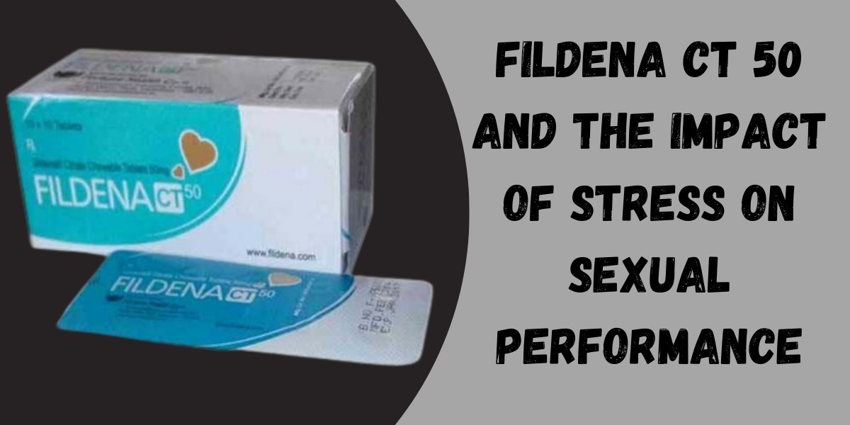 Fildena CT 50  and the Impact of Stress on Sexual Performance