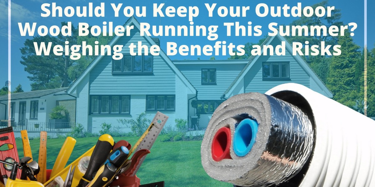 Should You Keep Your Outdoor Wood Boiler Running This Summer? Weighing the Benefits and Risks