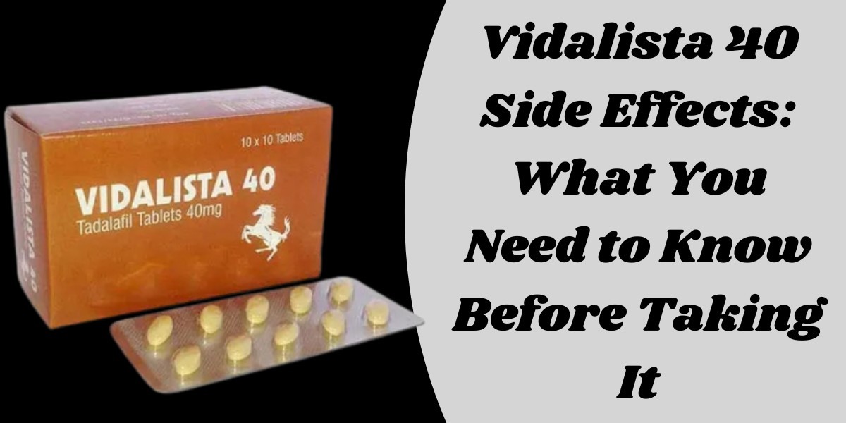 Vidalista 40 Side Effects: What You Need to Know Before Taking It