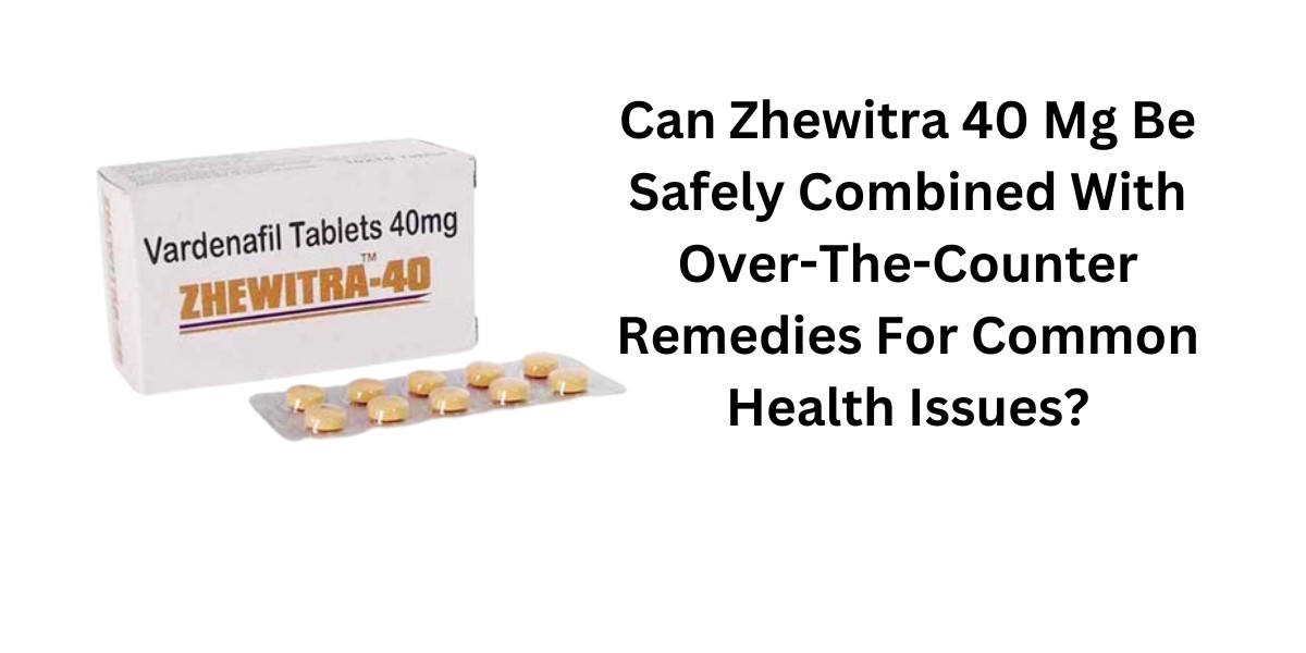 Can Zhewitra 40 Mg Be Safely Combined With Over-The-Counter Remedies For Common Health Issues?