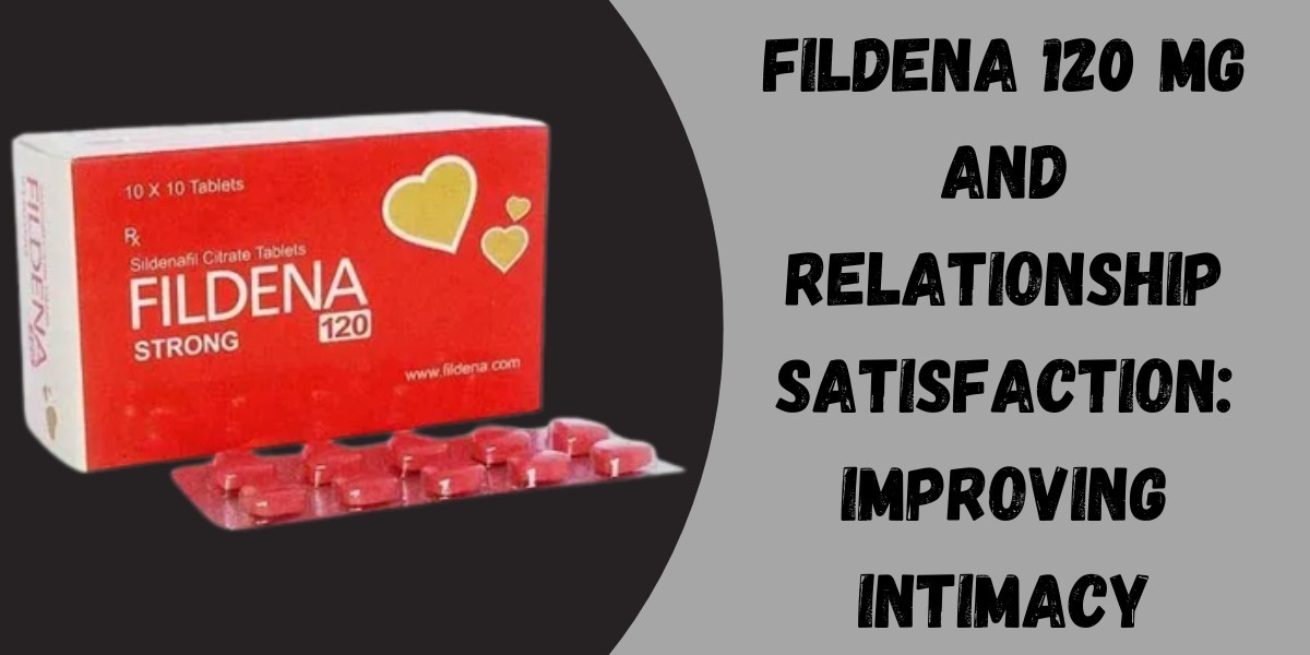 Fildena 120 Mg and Relationship Satisfaction: Improving Intimacy