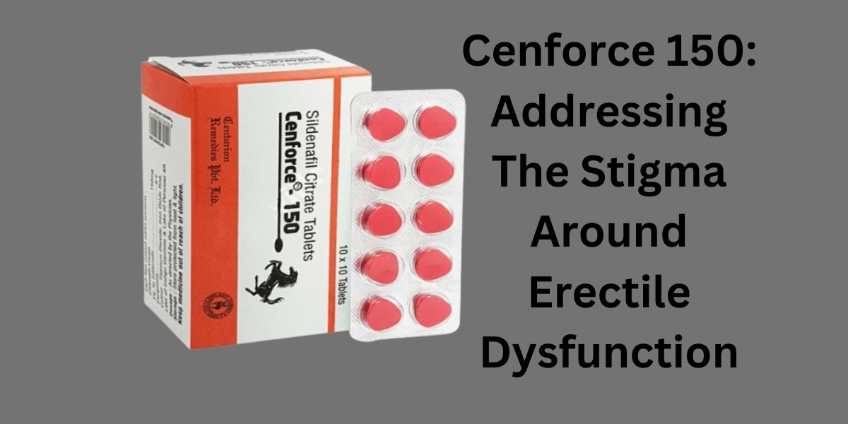 Cenforce 150: Addressing The Stigma Around Erectile Dysfunction