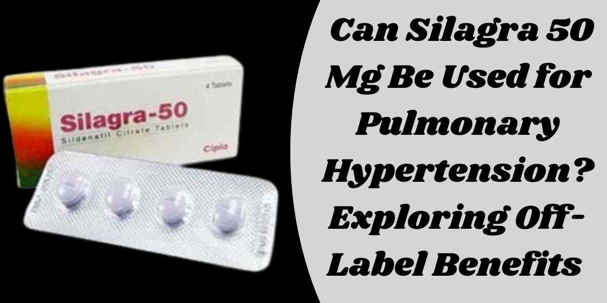 Can Silagra 50 Mg Be Used for Pulmonary Hypertension? Exploring Off-Label Benefits