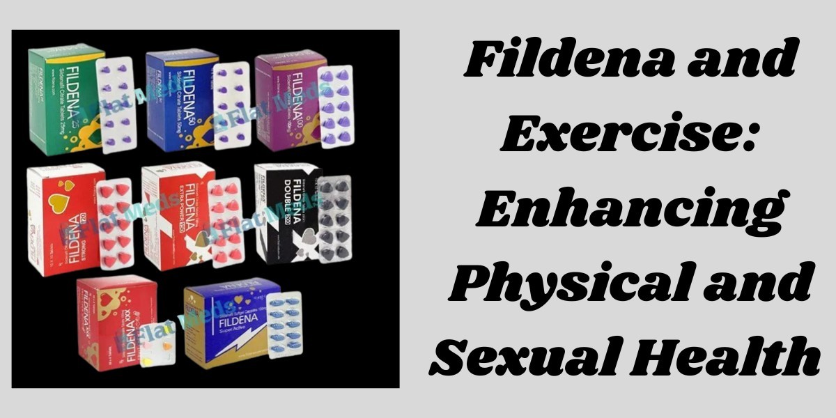 Fildena and Exercise: Enhancing Physical and Sexual Health