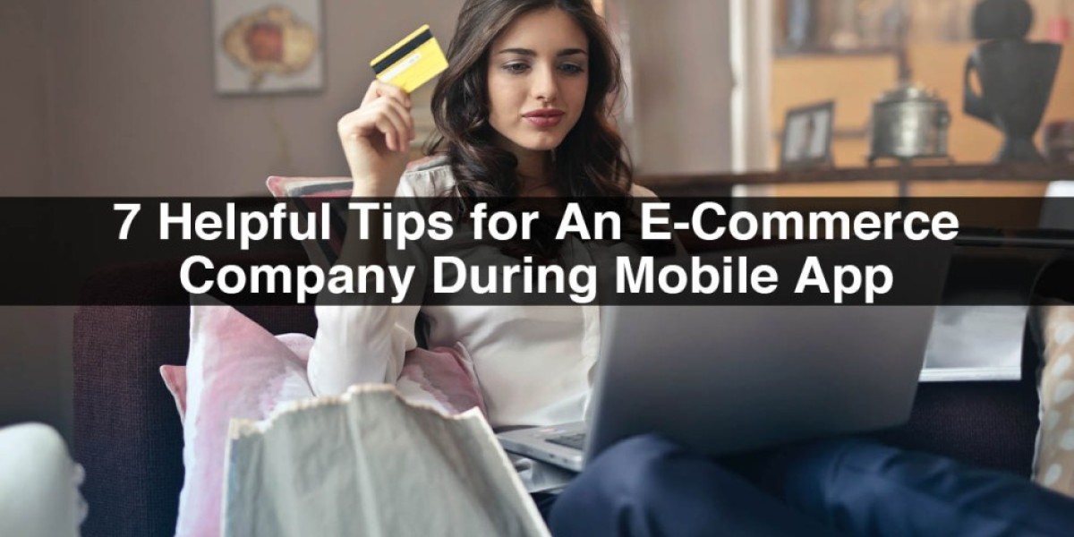 7 Helpful Tips for An E-Commerce Company During Mobile App Development