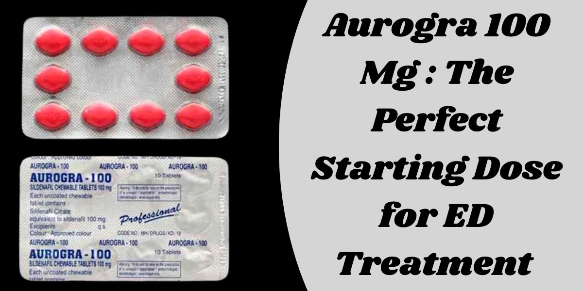 Aurogra 100 Mg : The Perfect Starting Dose for ED Treatment