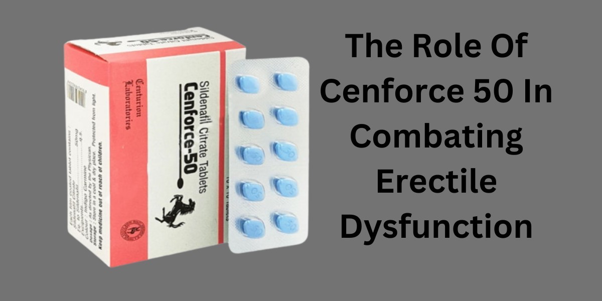 The Role Of Cenforce 50 In Combating Erectile Dysfunction