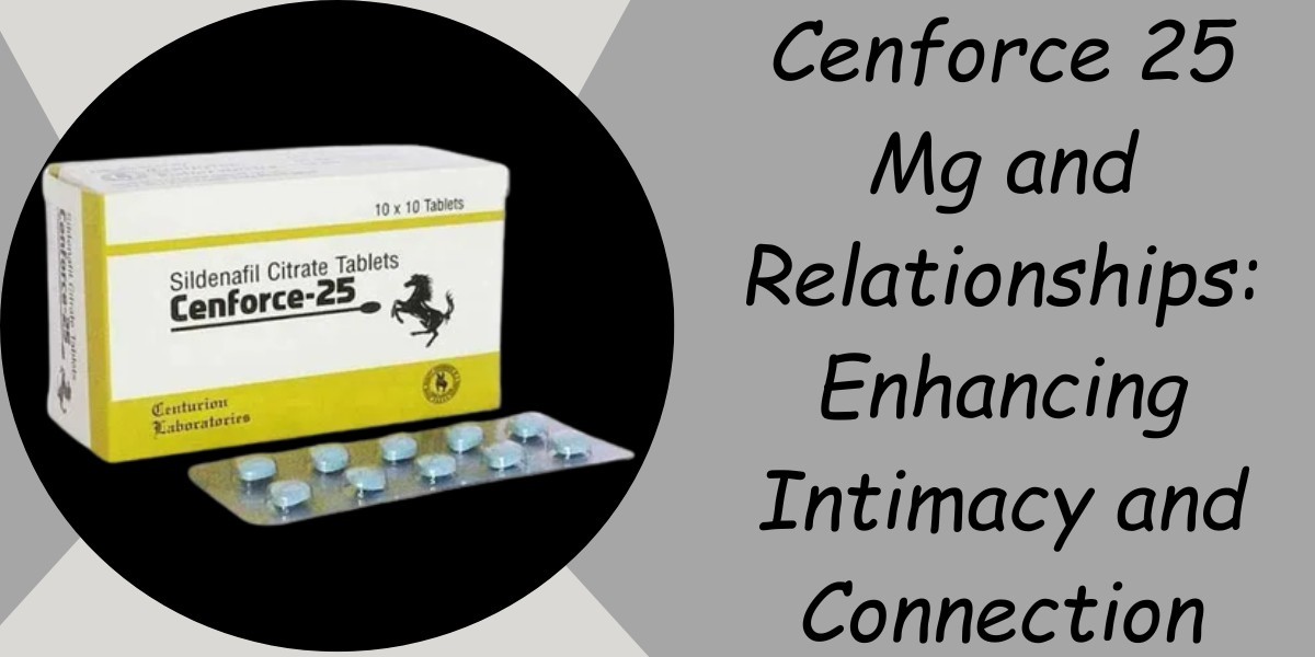 Cenforce 25 Mg and Relationships: Enhancing Intimacy and Connection