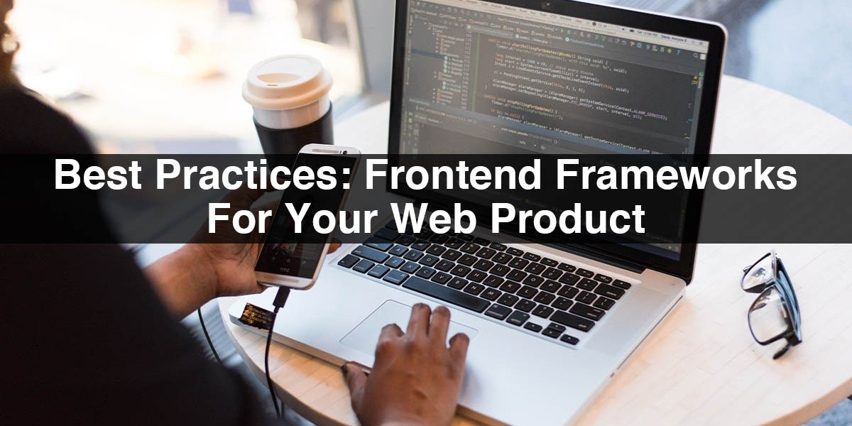 Best Practices: Frontend Frameworks For Your Web Product