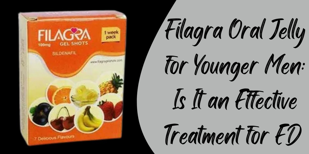 Filagra Oral Jelly for Younger Men: Is It an Effective Treatment for ED