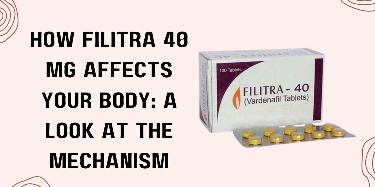 How Filitra 40 Mg Affects Your Body: A Look at the Mechanism