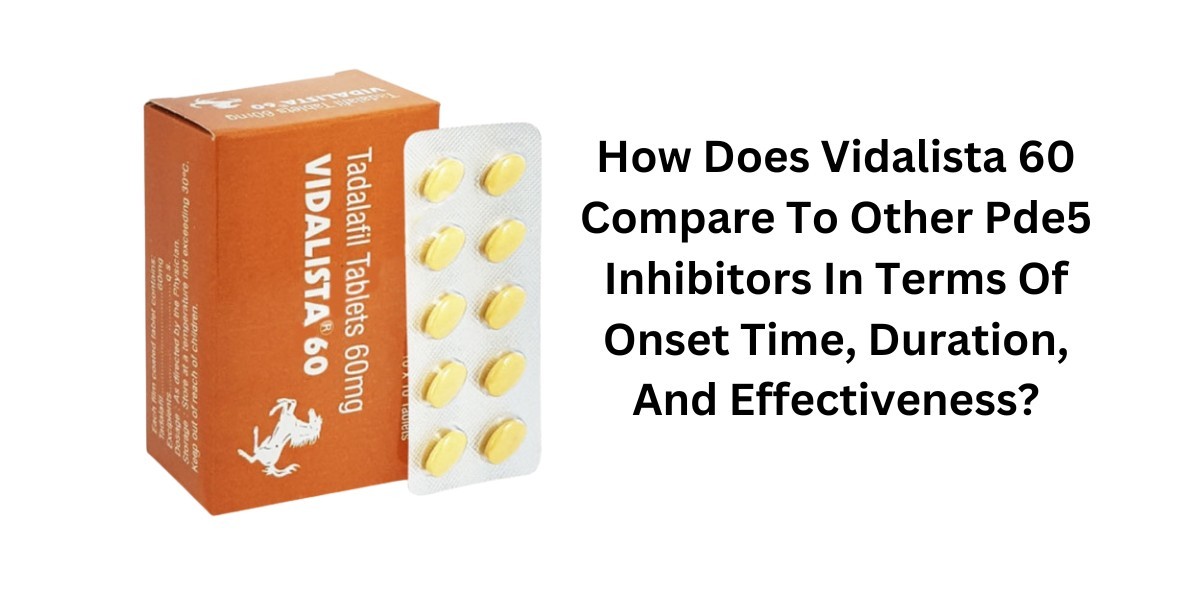 How Does Vidalista 60 Compare To Other Pde5 Inhibitors In Terms Of Onset Time, Duration, And Effectiveness?