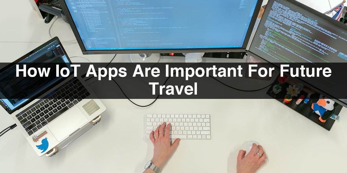 How IoT Apps Are Important For Future Travel