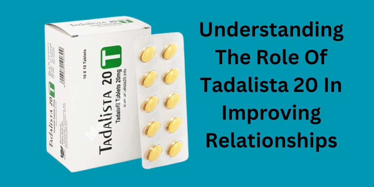 Understanding The Role Of Tadalista 20 In Improving Relationships