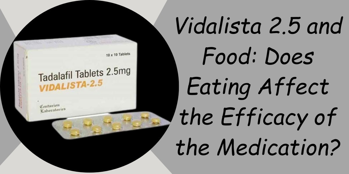 Vidalista 2.5 and Food: Does Eating Affect the Efficacy of the Medication?