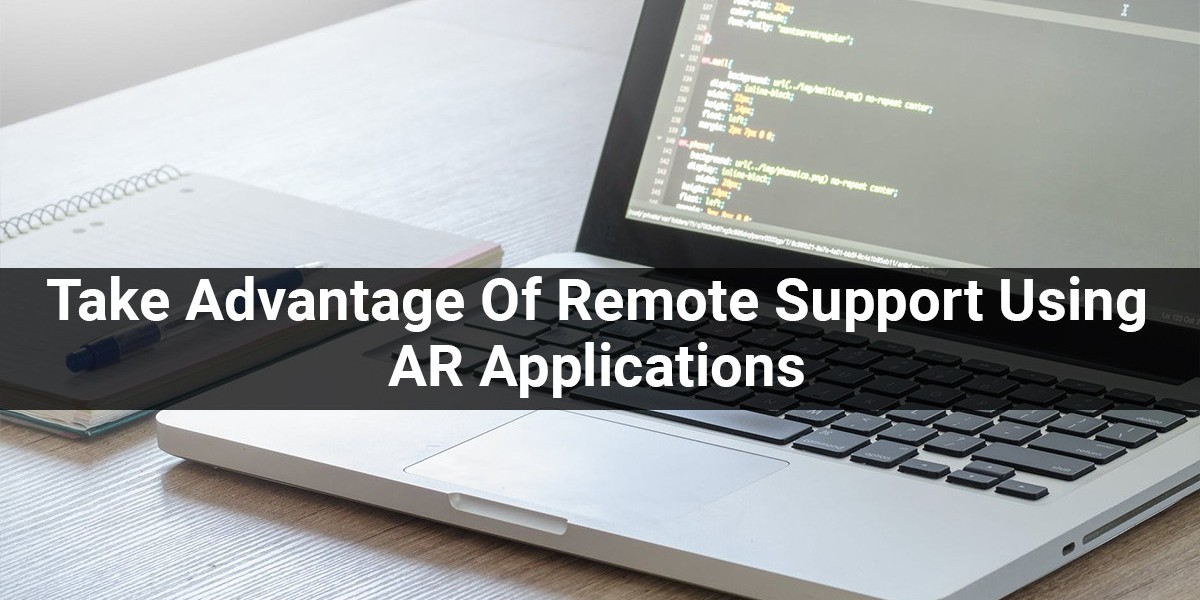 Take Advantage Of Remote Support Using AR Applications