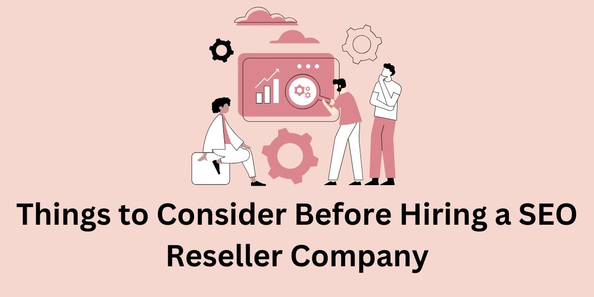 10 Things to Consider Before Hiring a SEO Reseller Company