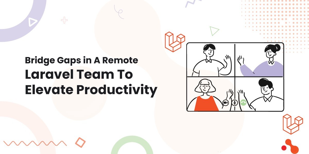 Bridge Gaps in A Remote Laravel Team To Elevate Productivity