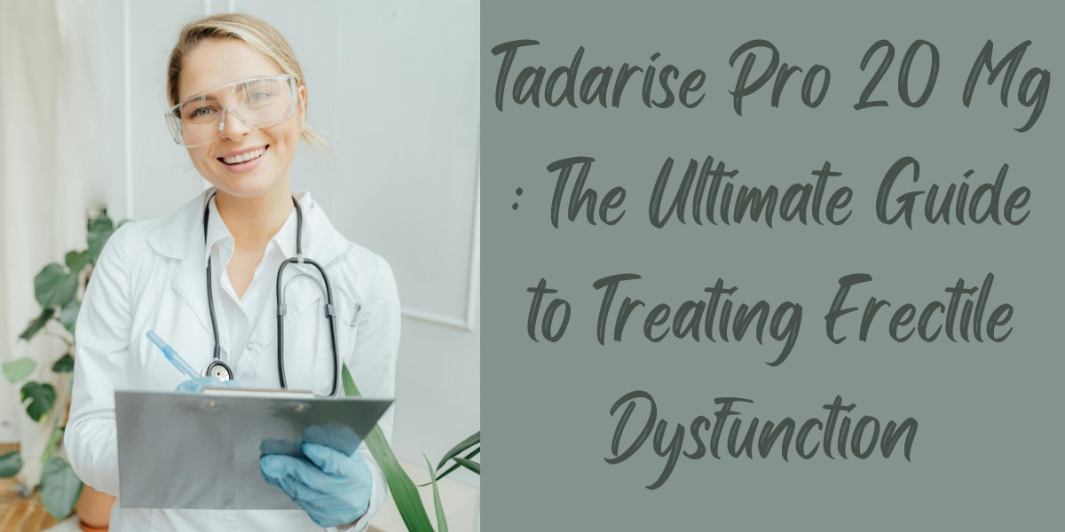 Tadarise Pro 20 Mg : The Ultimate Guide to Treating Erectile Dysfunction