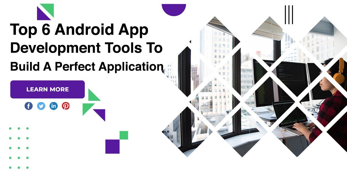 Top 6 Android App Development Tools To Build A Perfect Application