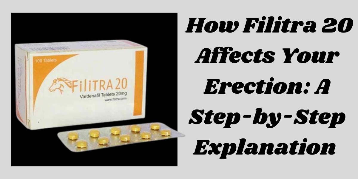 How Filitra 20 Affects Your Erection: A Step-by-Step Explanation