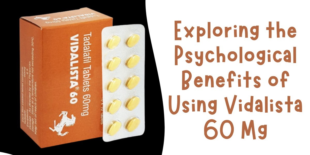 Exploring the Psychological Benefits of Using Vidalista 60 Mg