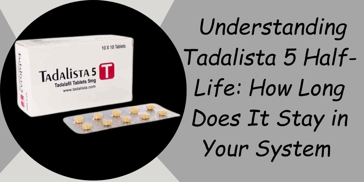 Understanding Tadalista 5 Half-Life: How Long Does It Stay in Your System