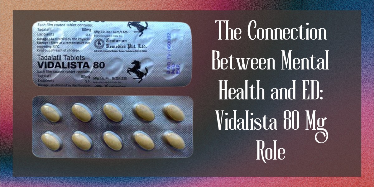 The Connection Between Mental Health and ED: Vidalista 80 Mg Role