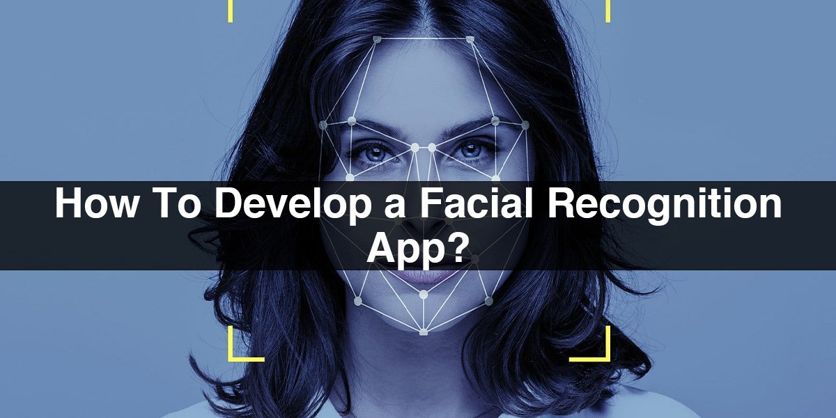 How To Develop a Facial Recognition App?