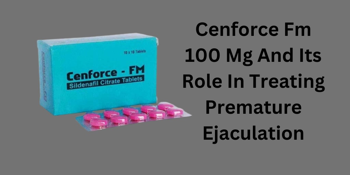 Cenforce Fm 100 Mg And Its Role In Treating Premature Ejaculation