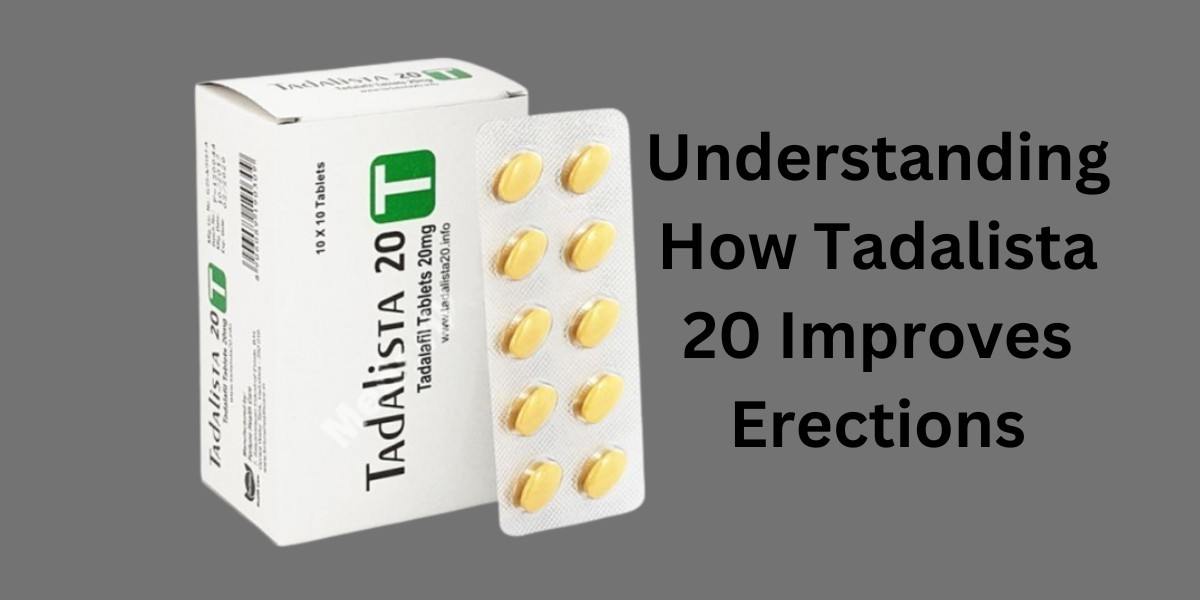 Understanding How Tadalista 20 Improves Erections