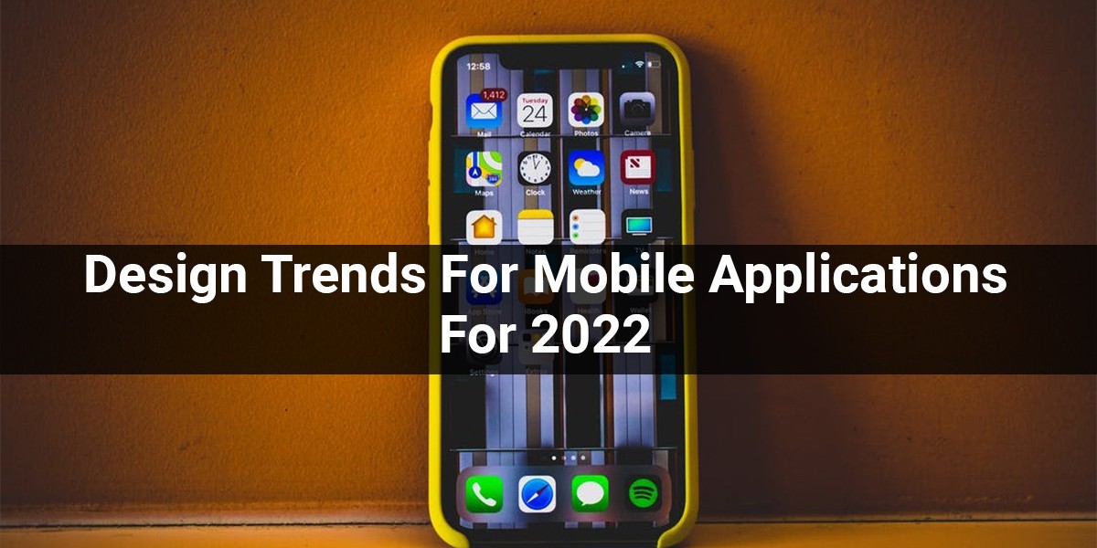 Design Trends For Mobile Applications For 2022