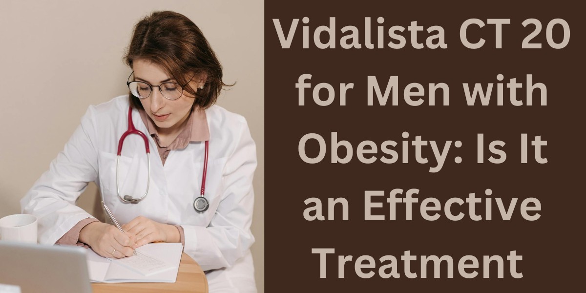 Vidalista CT 20 for Men with Obesity: Is It an Effective Treatment