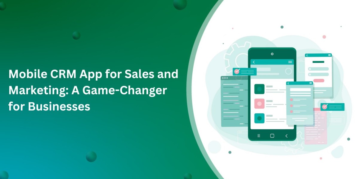 Mobile CRM App for Sales and Marketing: A Game-Changer for Businesses