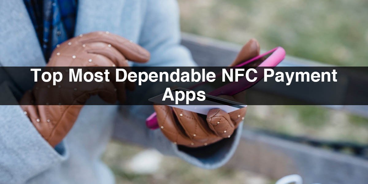 Top Most Dependable NFC Payment Apps