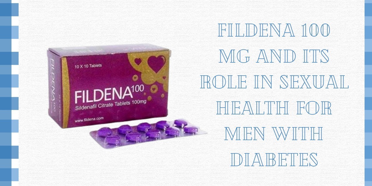 Fildena 100 Mg and Its Role in Sexual Health for Men with Diabetes