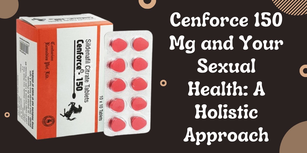 Cenforce 150 Mg and Your Sexual Health: A Holistic Approach