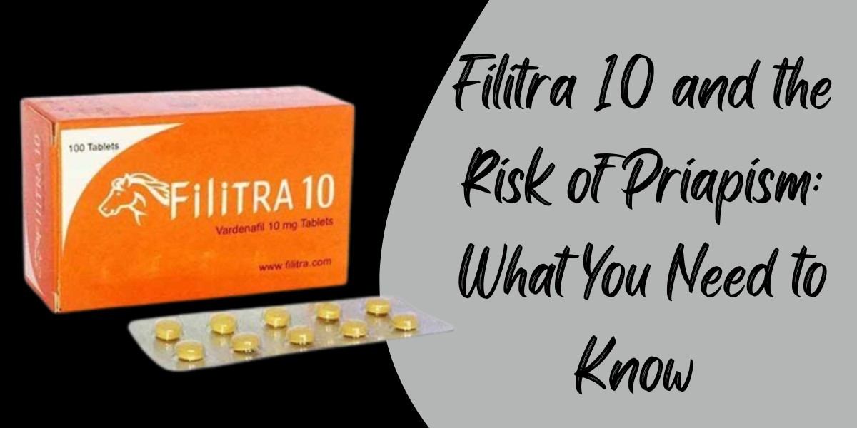 Filitra 10 and the Risk of Priapism: What You Need to Know