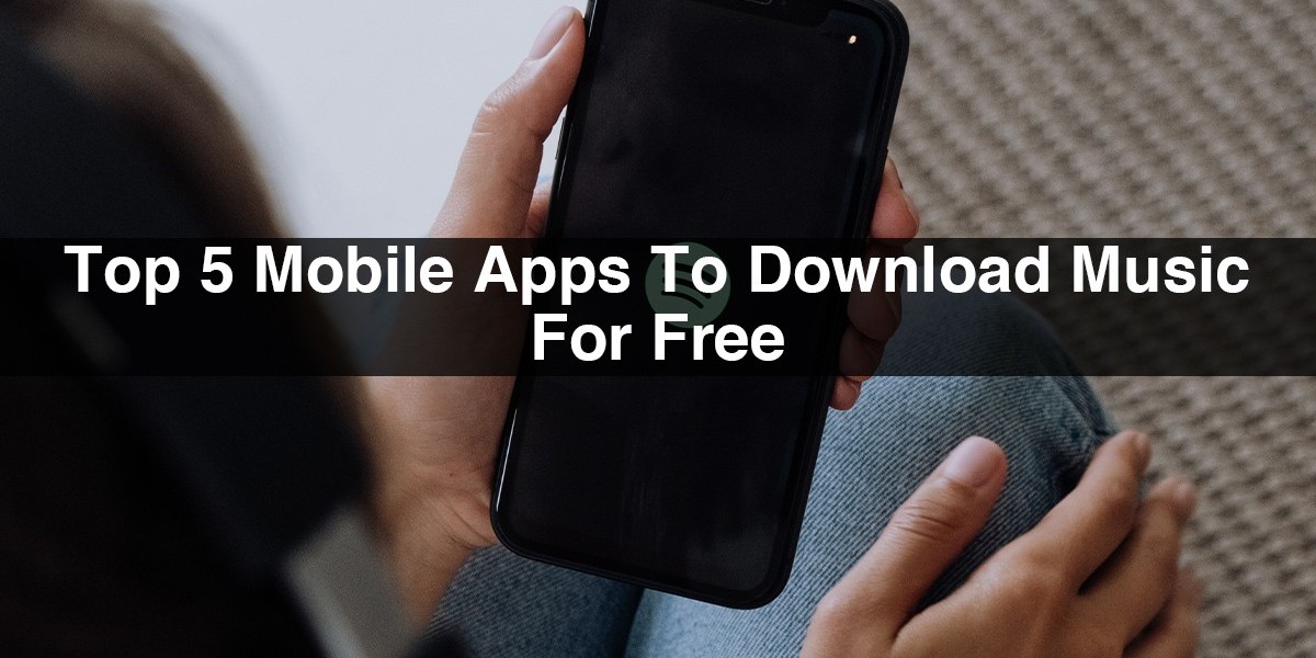 Top 5 Mobile Apps To Download Music For Free